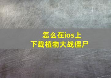 怎么在ios上下载植物大战僵尸