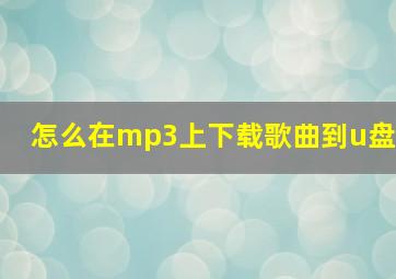 怎么在mp3上下载歌曲到u盘