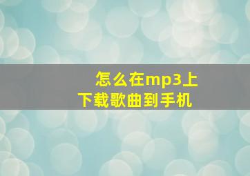 怎么在mp3上下载歌曲到手机