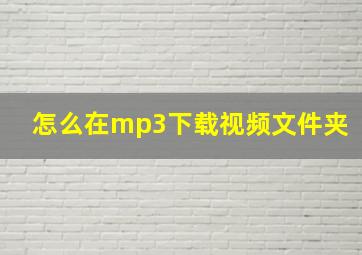 怎么在mp3下载视频文件夹