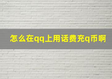 怎么在qq上用话费充q币啊