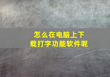 怎么在电脑上下载打字功能软件呢