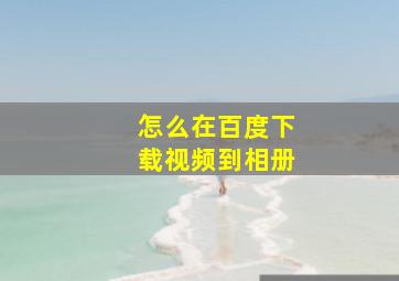 怎么在百度下载视频到相册