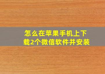 怎么在苹果手机上下载2个微信软件并安装