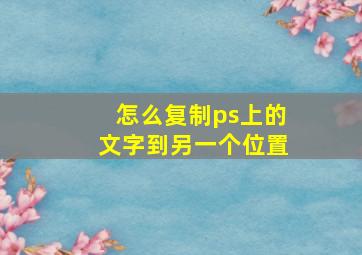 怎么复制ps上的文字到另一个位置