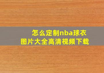 怎么定制nba球衣图片大全高清视频下载