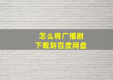 怎么将广播剧下载到百度网盘