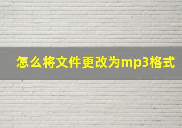 怎么将文件更改为mp3格式