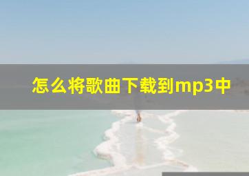 怎么将歌曲下载到mp3中