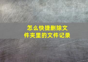 怎么快捷删除文件夹里的文件记录