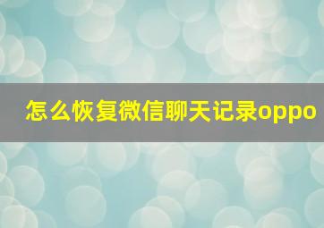 怎么恢复微信聊天记录oppo