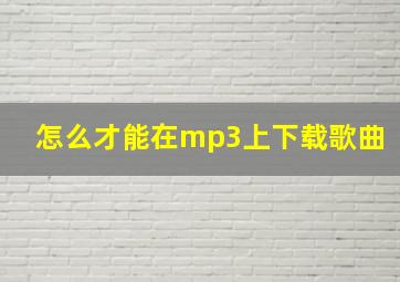 怎么才能在mp3上下载歌曲