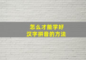 怎么才能学好汉字拼音的方法