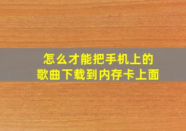 怎么才能把手机上的歌曲下载到内存卡上面