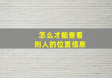 怎么才能查看别人的位置信息