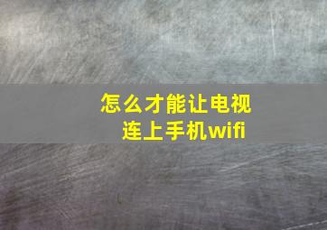 怎么才能让电视连上手机wifi