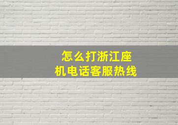 怎么打浙江座机电话客服热线