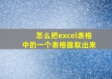 怎么把excel表格中的一个表格提取出来