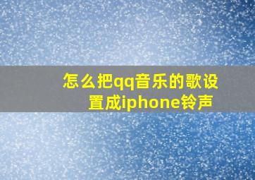 怎么把qq音乐的歌设置成iphone铃声