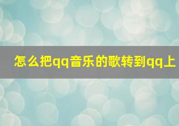 怎么把qq音乐的歌转到qq上