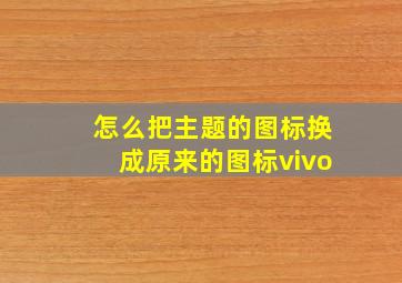 怎么把主题的图标换成原来的图标vivo