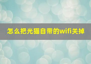 怎么把光猫自带的wifi关掉