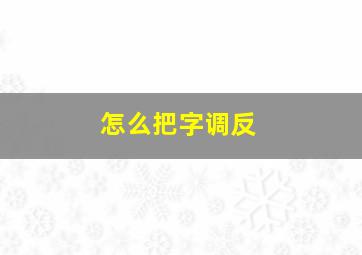 怎么把字调反