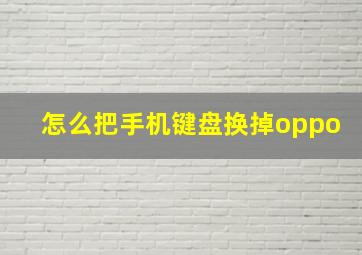 怎么把手机键盘换掉oppo