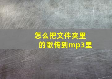 怎么把文件夹里的歌传到mp3里