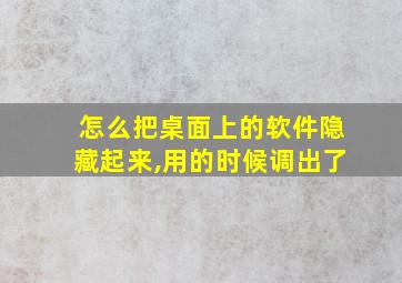 怎么把桌面上的软件隐藏起来,用的时候调出了