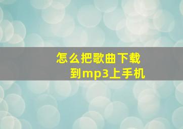 怎么把歌曲下载到mp3上手机