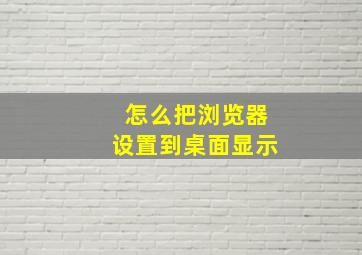 怎么把浏览器设置到桌面显示