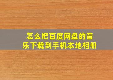 怎么把百度网盘的音乐下载到手机本地相册