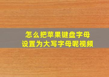 怎么把苹果键盘字母设置为大写字母呢视频