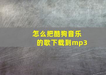 怎么把酷狗音乐的歌下载到mp3