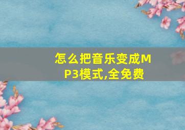 怎么把音乐变成MP3模式,全免费