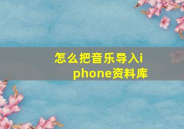 怎么把音乐导入iphone资料库