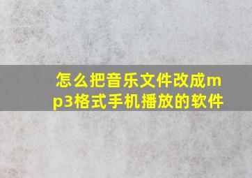 怎么把音乐文件改成mp3格式手机播放的软件