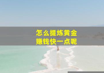 怎么提炼黄金赚钱快一点呢