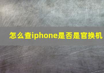 怎么查iphone是否是官换机