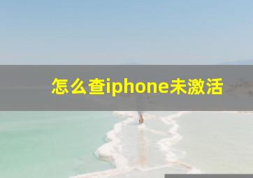 怎么查iphone未激活