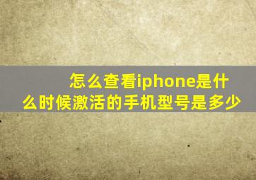 怎么查看iphone是什么时候激活的手机型号是多少