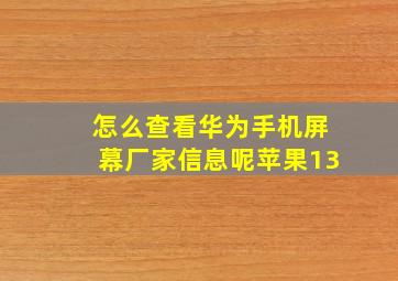 怎么查看华为手机屏幕厂家信息呢苹果13