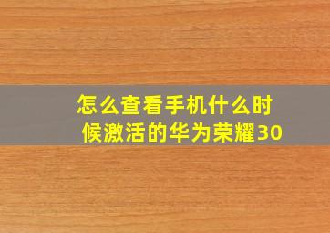 怎么查看手机什么时候激活的华为荣耀30