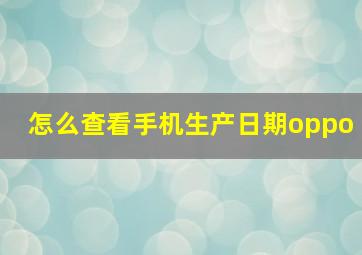 怎么查看手机生产日期oppo