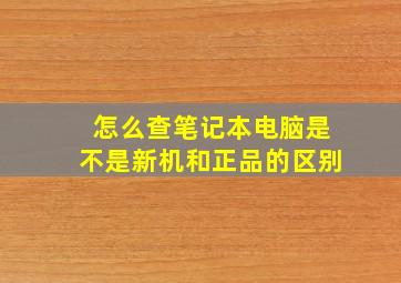 怎么查笔记本电脑是不是新机和正品的区别