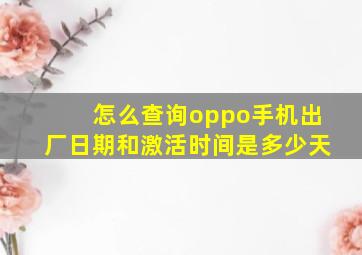 怎么查询oppo手机出厂日期和激活时间是多少天