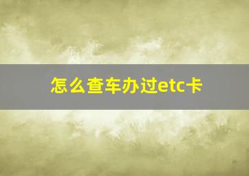 怎么查车办过etc卡