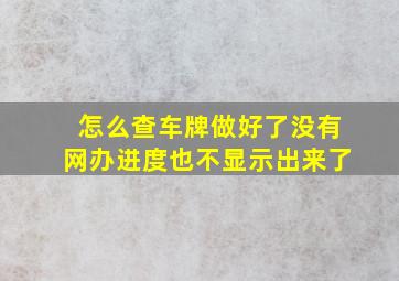 怎么查车牌做好了没有网办进度也不显示出来了