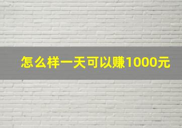 怎么样一天可以赚1000元